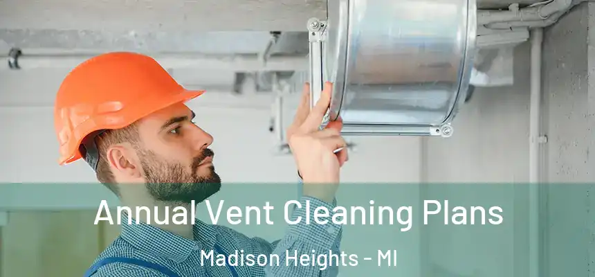  Annual Vent Cleaning Plans Madison Heights - MI