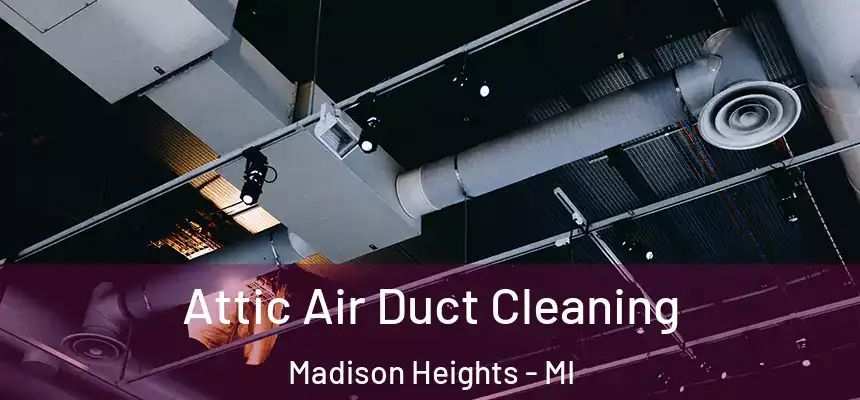 Attic Air Duct Cleaning Madison Heights - MI