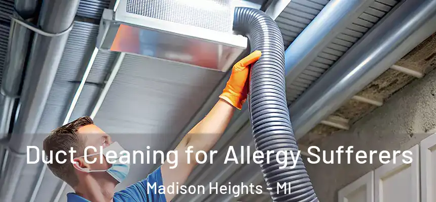 Duct Cleaning for Allergy Sufferers Madison Heights - MI