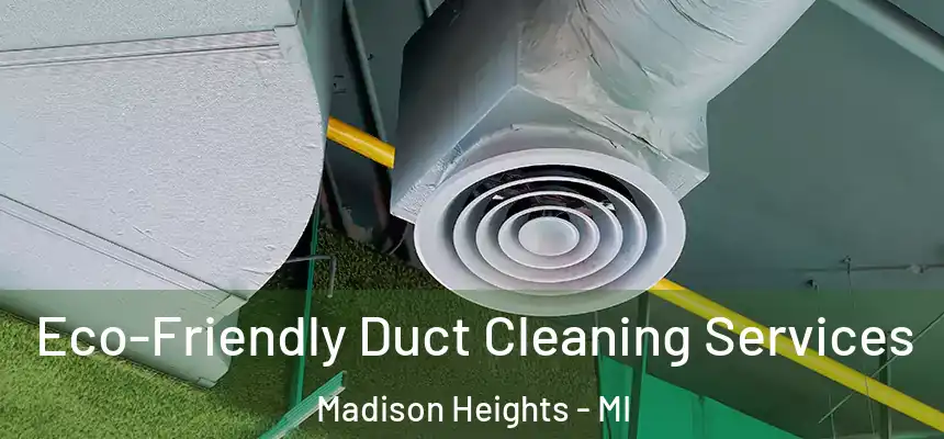  Eco-Friendly Duct Cleaning Services Madison Heights - MI