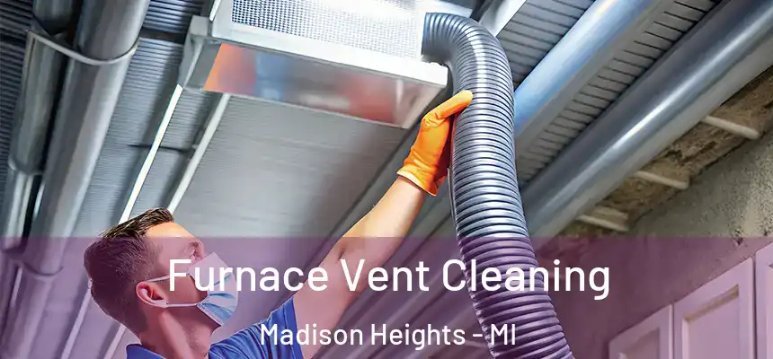 Furnace Vent Cleaning Madison Heights - MI