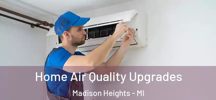  Home Air Quality Upgrades Madison Heights - MI