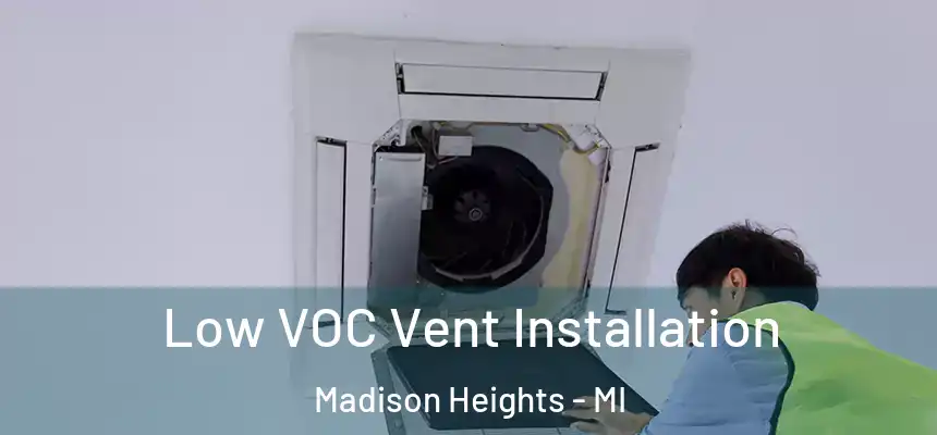  Low VOC Vent Installation Madison Heights - MI