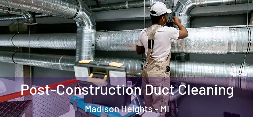  Post-Construction Duct Cleaning Madison Heights - MI