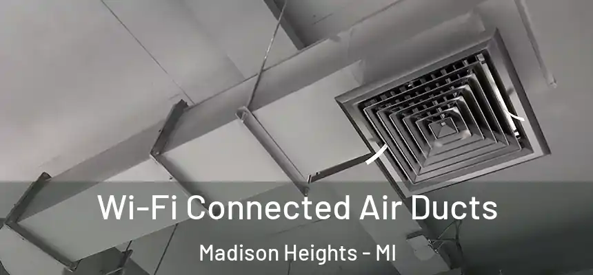  Wi-Fi Connected Air Ducts Madison Heights - MI